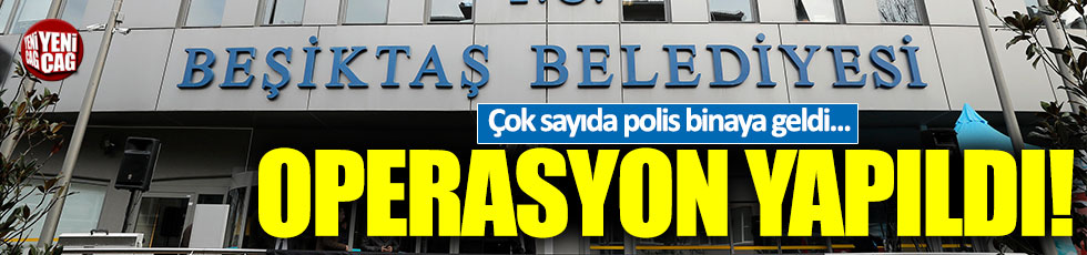 Beşiktaş Belediyesi'ne operasyon!