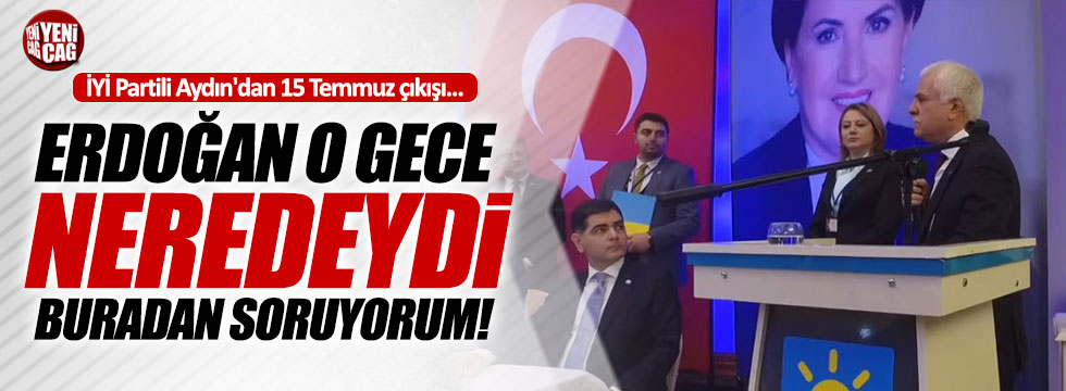 Koray Aydın: "Erdoğan o gece neredeydi"