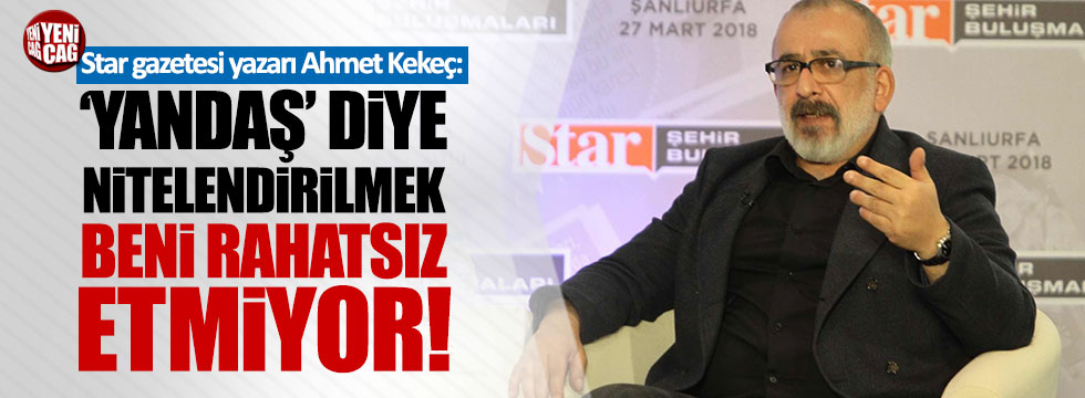 Ahmet Kekeç: 'Yandaş' diye nitelendirilmek beni rahatsız etmiyor