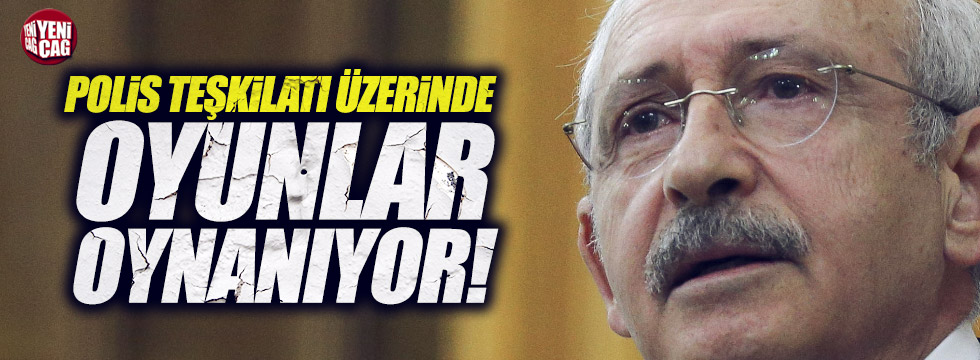 Kılıçdaroğlu: Polisler üzerine oyunlar oynanıyor