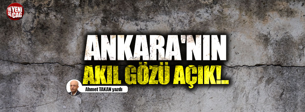 Ankara'nın akıl gözü açık!..