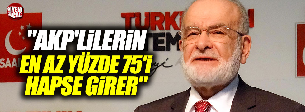 Karamollaoğlu: "AKP'lilerin en az yüzde 75'i hapse girer"