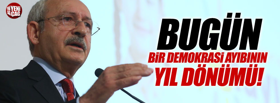 Kılıçdaroğlu, "Bugün bir demokrasi ayıbının yıl dönümü"