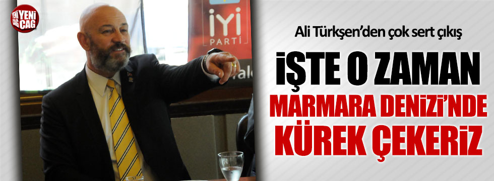 İYİ Partili Ali Türkşen: İşte o zaman Marmara Denizi'nde kürek çekeriz