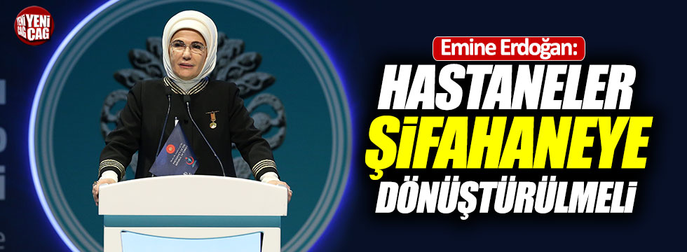 Emine Erdoğan: "Hastaneler şifahaneye dönüştürülmeli"