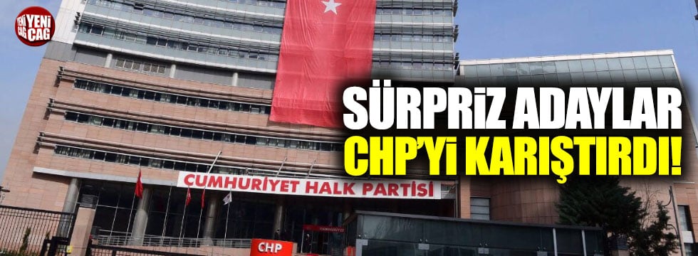 CHP'nin sürpriz adayları partiyi karıştırdı