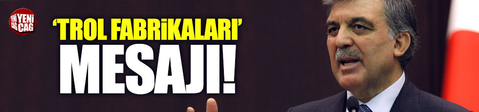 Abdullah Gül: "İşte o çok bildiğimiz troller..."