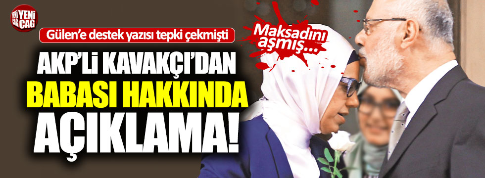 AKP'li Kavakçı'dan babasının Gülen'e destek yazısına açıklama