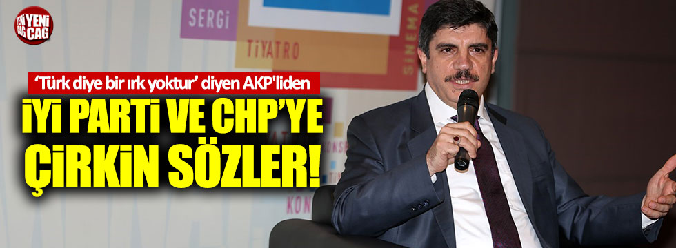 AKP'li Aktay'dan CHP ve İYİ Parti'ye çirkin sözler!