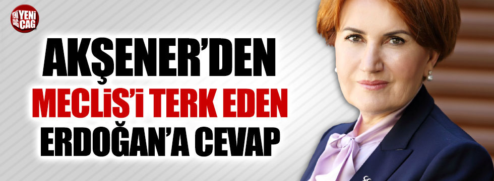 Akşener'den Meclis'i terk eden Erdoğan'a cevap