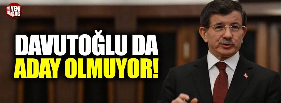 Ahmet Davutoğlu da aday olmuyor!