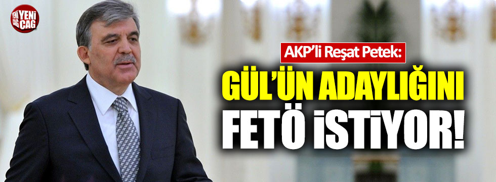 AKP'li Petek: Gül'ün adaylığını FETÖ istiyor