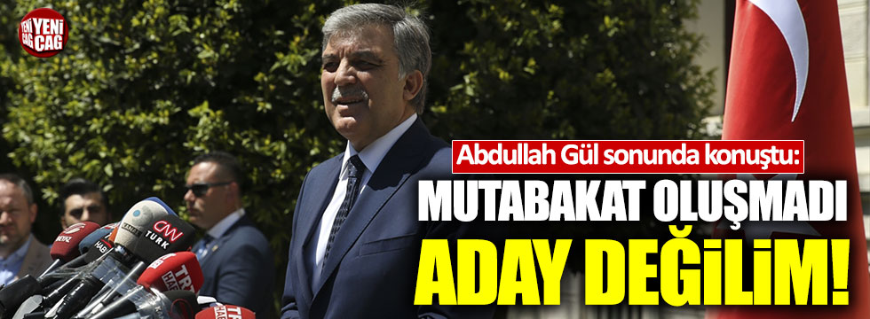 Abdullah Gül: "Geniş bir mutabakat oluşmadı, aday değilim"