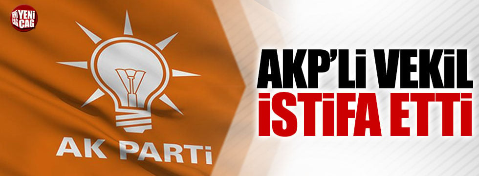 AKP'li vekil istifa etti
