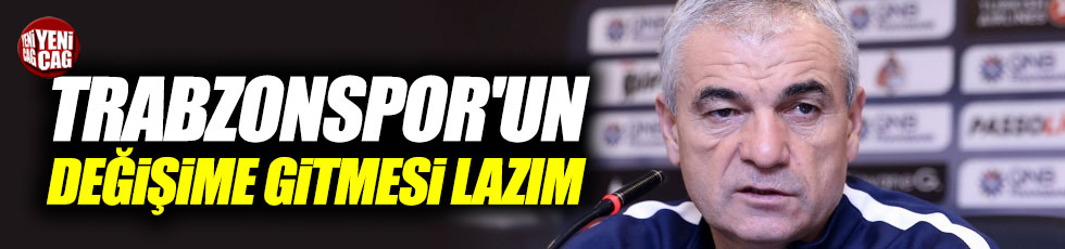 Çalımbay: "Trabzonspor'un değişime gitmesi lazım"