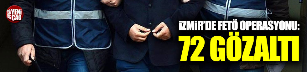 İzmir'de dev FETÖ operasyonu: 72 gözaltı