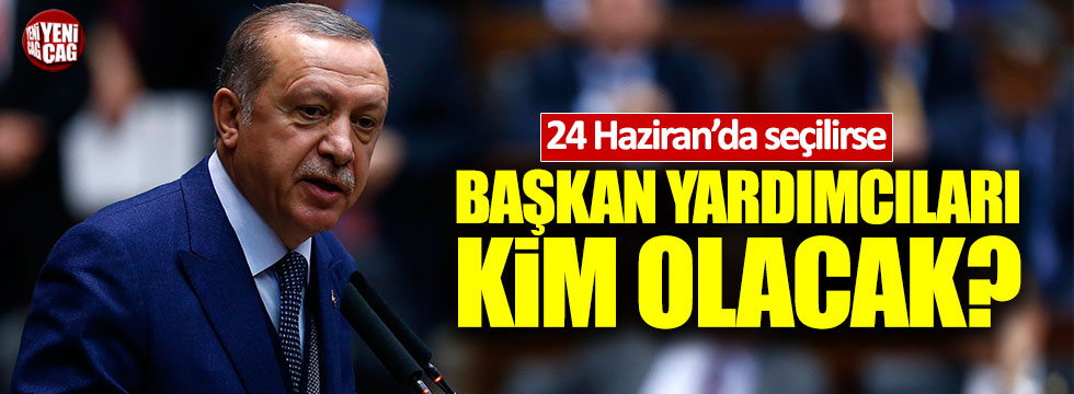 Erdoğan 24 Haziran'da seçilirse, başkan yardımcıları kim olacak?