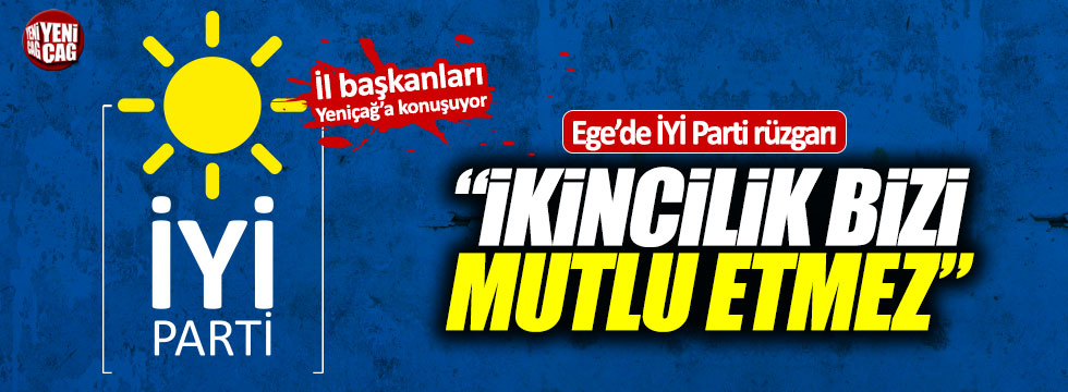 İYİ Parti İl Başkanları Yeniçağ'a konuşuyor: İzmir, Denizli, Aydın