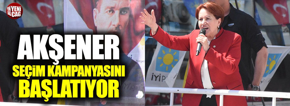 Meral Akşener seçim kampanyasını Ankara'dan başlatıyor