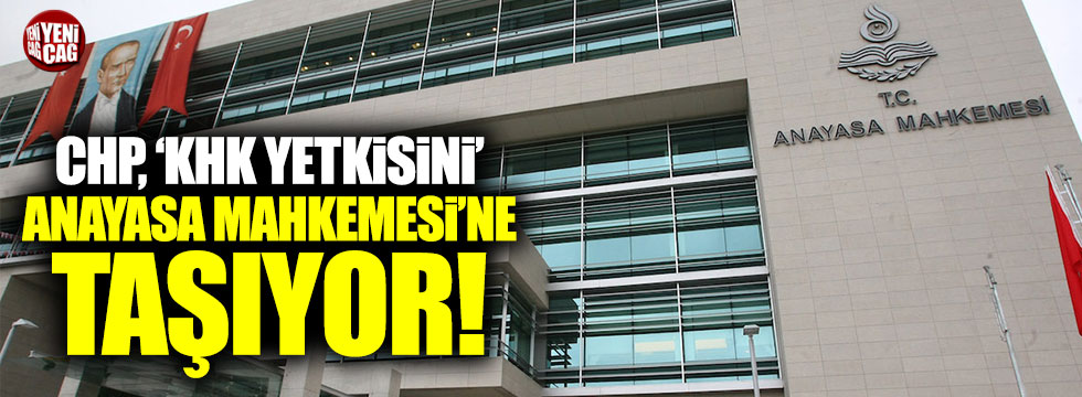 CHP, Bakanlar Kurulu'na KHK yetkisini Anayasa Mahkemesi'ne taşıyor!