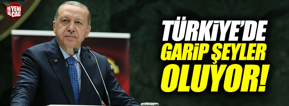 Erdoğan: Garip şeyler oluyor Türkiye'de