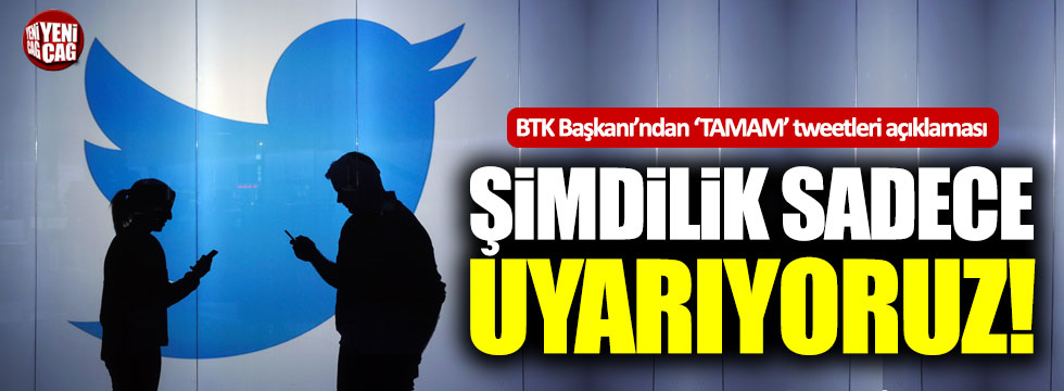 BTK Başkanı'ndan 'TAMAM' tweetleri hakkında açıklama