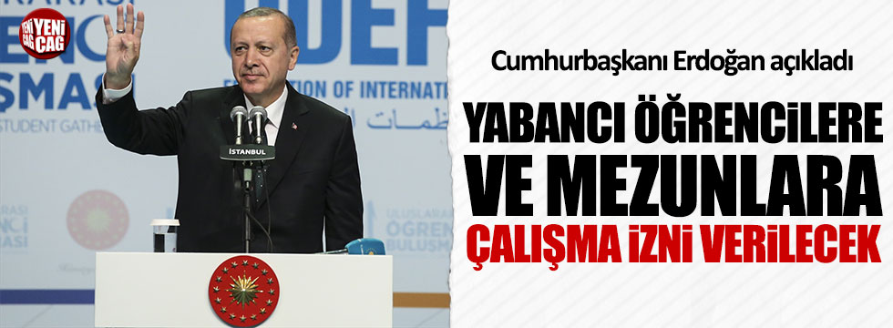Erdoğan: Yabancı öğrencilere ve mezunlara çalışma izni verilecek