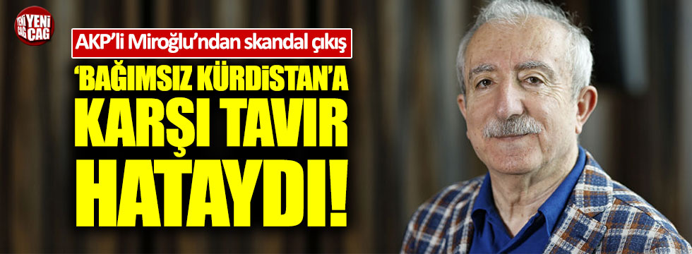AKP'li Miroğlu: "Barzani'nin Kürdistan referandumuna gösterilen tavır hataydı"