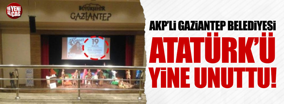AKP'li Gaziantep Belediyesi Atatürk'ü yine unuttu
