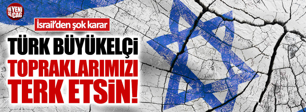 İsrail: "Türk Büyükelçi topraklarımızı terk etsin!"