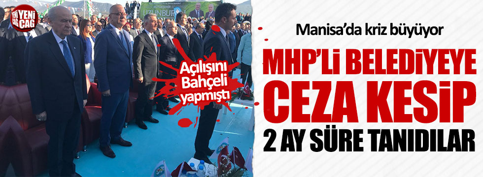 Manisa'nın MHP'li belediyesine ceza kesip 2 ay süre tanıdılar