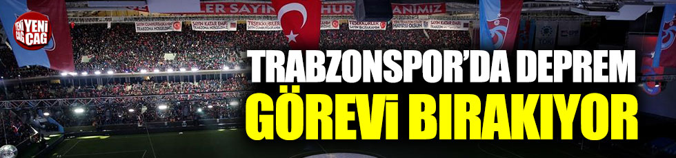 Trabzonspor'da deprem görevi bıraktı