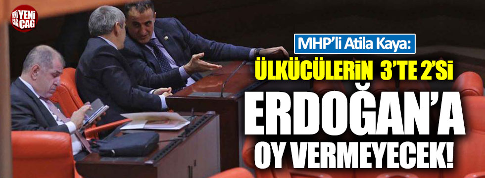 Atila Kaya: "MHP tabanının üçte ikisi Erdoğan’a oy vermeyecek"
