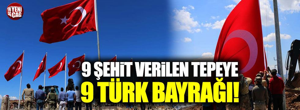 9 Şehit verilen tepeye 9 Türk bayrağı