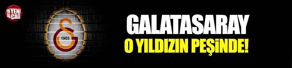 Galatasaray o yıldızın peşinde!