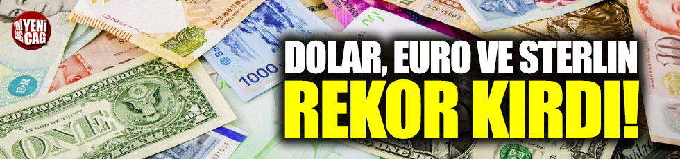 Dolar, euro, sterlin fırladı