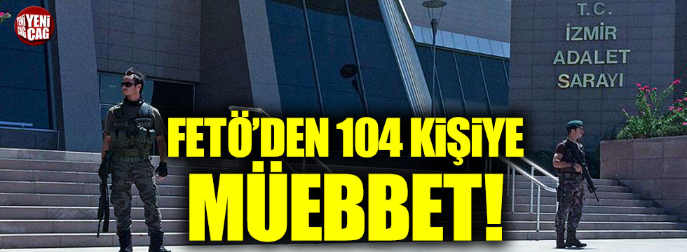 İzmir'deki FETÖ davasında karar! 104 kişiye...