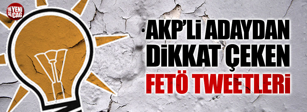 AKP'li milletvekili adayından FETÖ'ye övgü dolu sözler