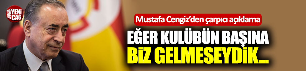 Mustafa Cengiz'den çarpıcı açıklamalar