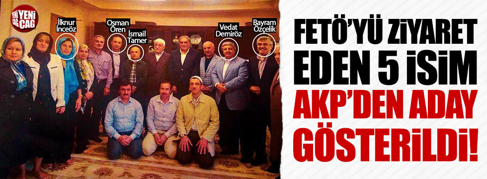Teröristbaşı Fethullah Gülen'i ziyaret eden 5 isim AKP'den aday gösterildi