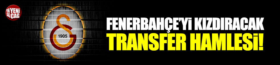 Galatasaray'dan Fenerbahçeyi kızdıracak transfer hamlesi!