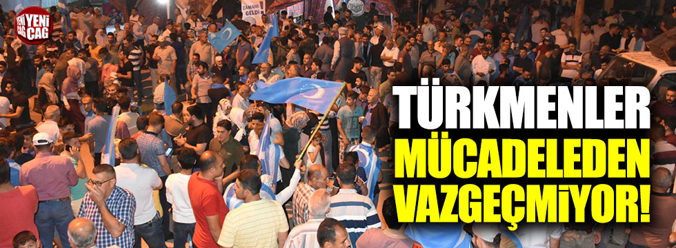 Türkmenler mücadeleden vazgeçmiyor