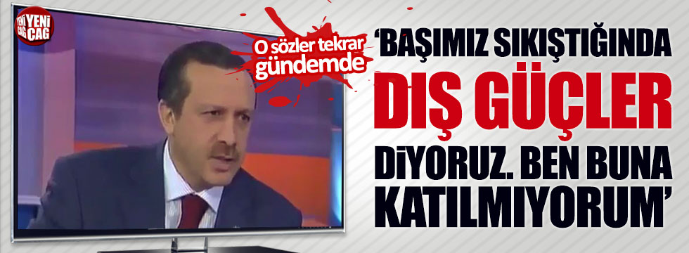 Erdoğan'ın sözleri tekrar gündemde: "Başımız sıkıştığında 'dış güçler' deriz"
