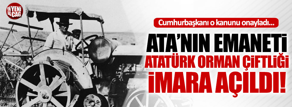 Atatürk Orman Çiftliği arazisi imara açıldı