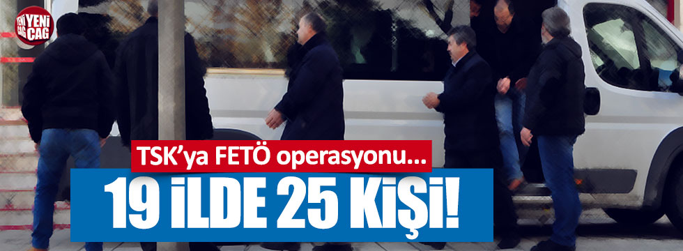 TSK'ya FETÖ Operasyonu: 25 gözaltı