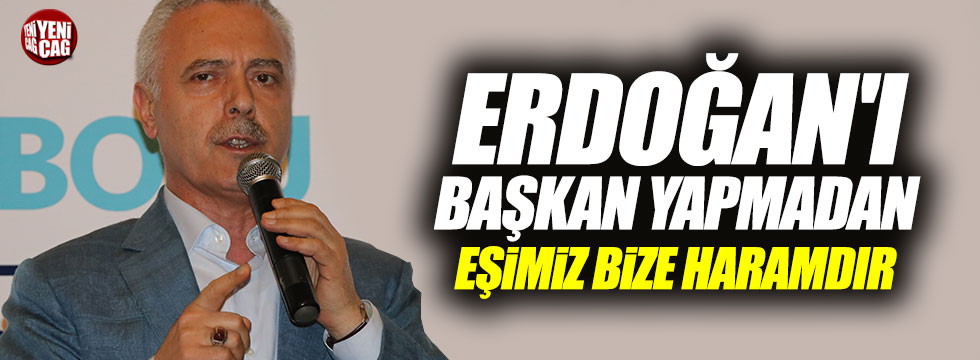 AKP Genel Başkan Yardımcısı: "Erdoğan'ı başkan yapmadan eşimiz bize haramdır"