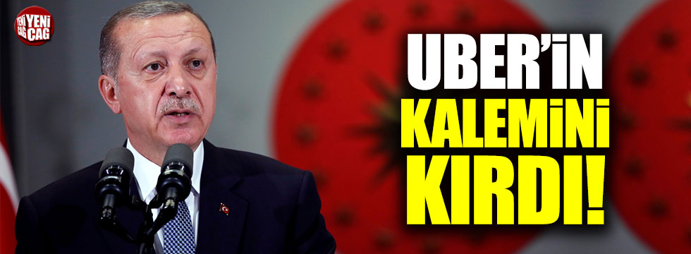Erdoğan: "Uber muber diye bir şey çık, o iş artık bitti"