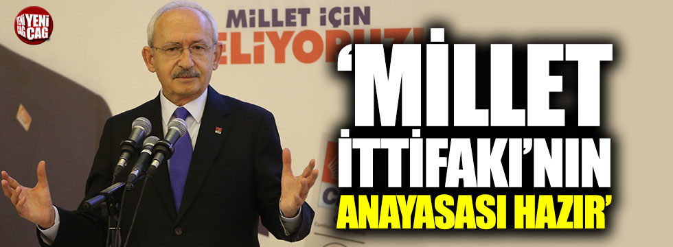 Kılıçdaroğlu: "Millet İttifakı'nın anayasası hazır"