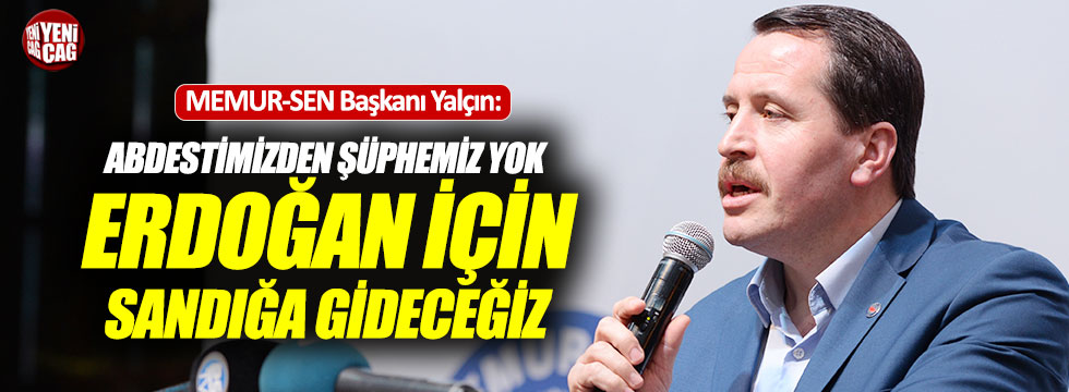 MEMUR-SEN Başkanı Yalçın: "Erdoğan için sandığa gideceğiz"