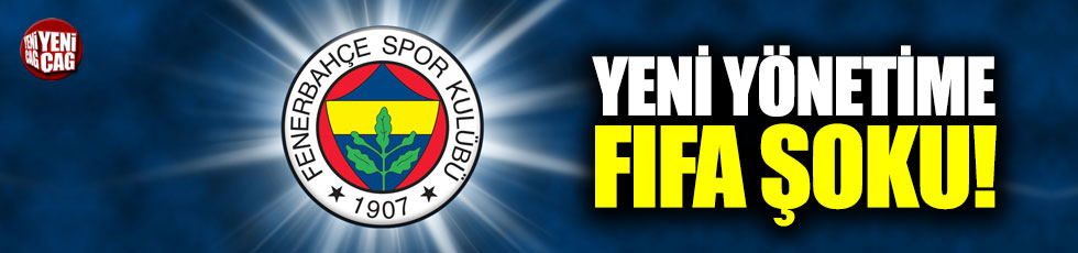 Fenerbahçe'de yeni yönetime FIFA şoku!